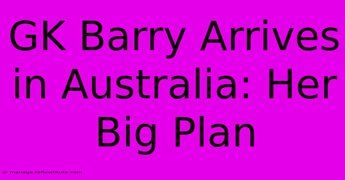 GK Barry Arrives In Australia: Her Big Plan