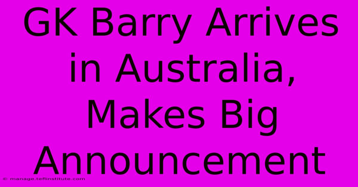 GK Barry Arrives In Australia, Makes Big Announcement