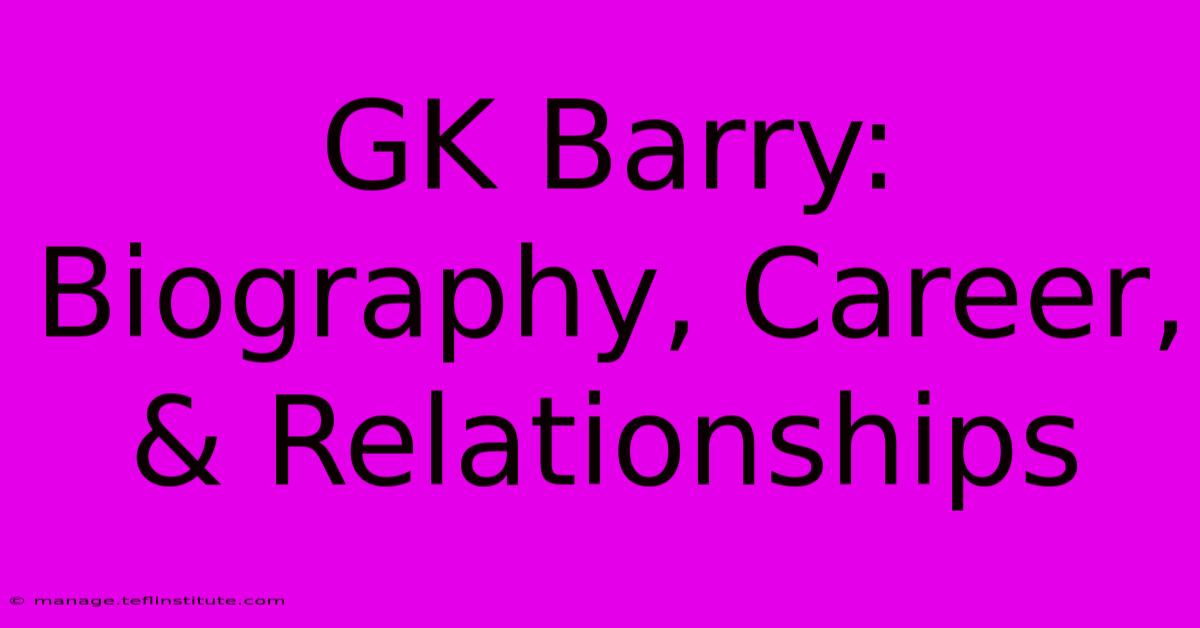 GK Barry: Biography, Career, & Relationships