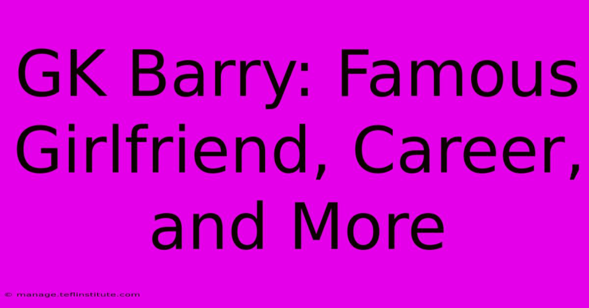 GK Barry: Famous Girlfriend, Career, And More 