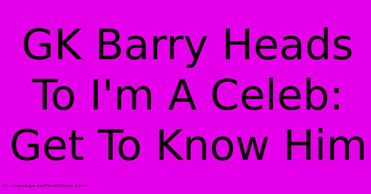 GK Barry Heads To I'm A Celeb: Get To Know Him