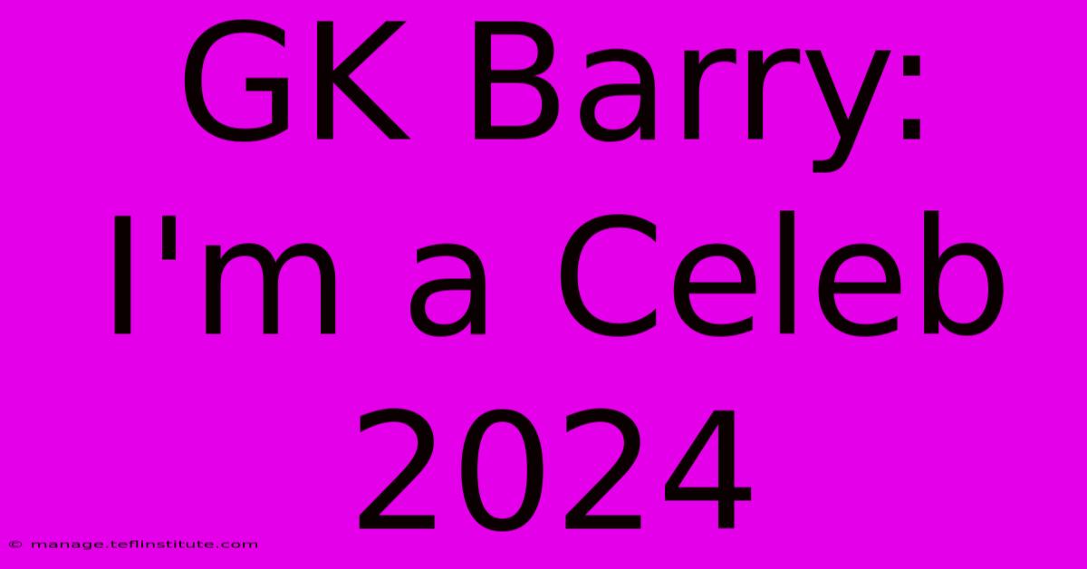 GK Barry: I'm A Celeb 2024