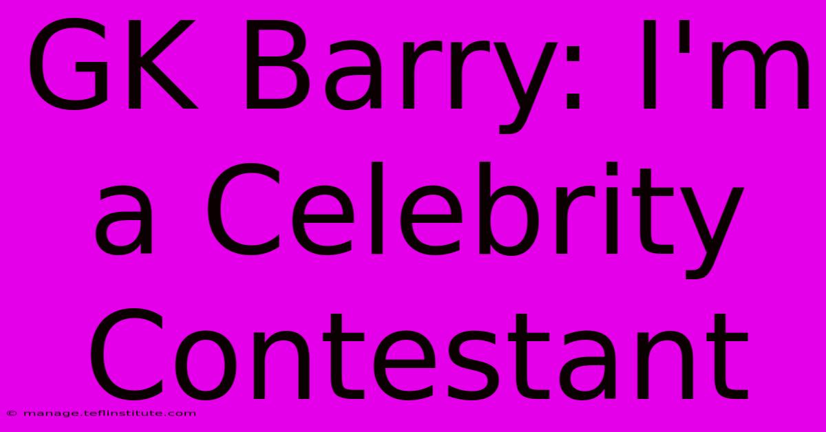 GK Barry: I'm A Celebrity Contestant