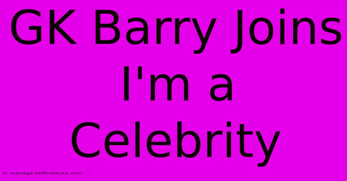 GK Barry Joins I'm A Celebrity