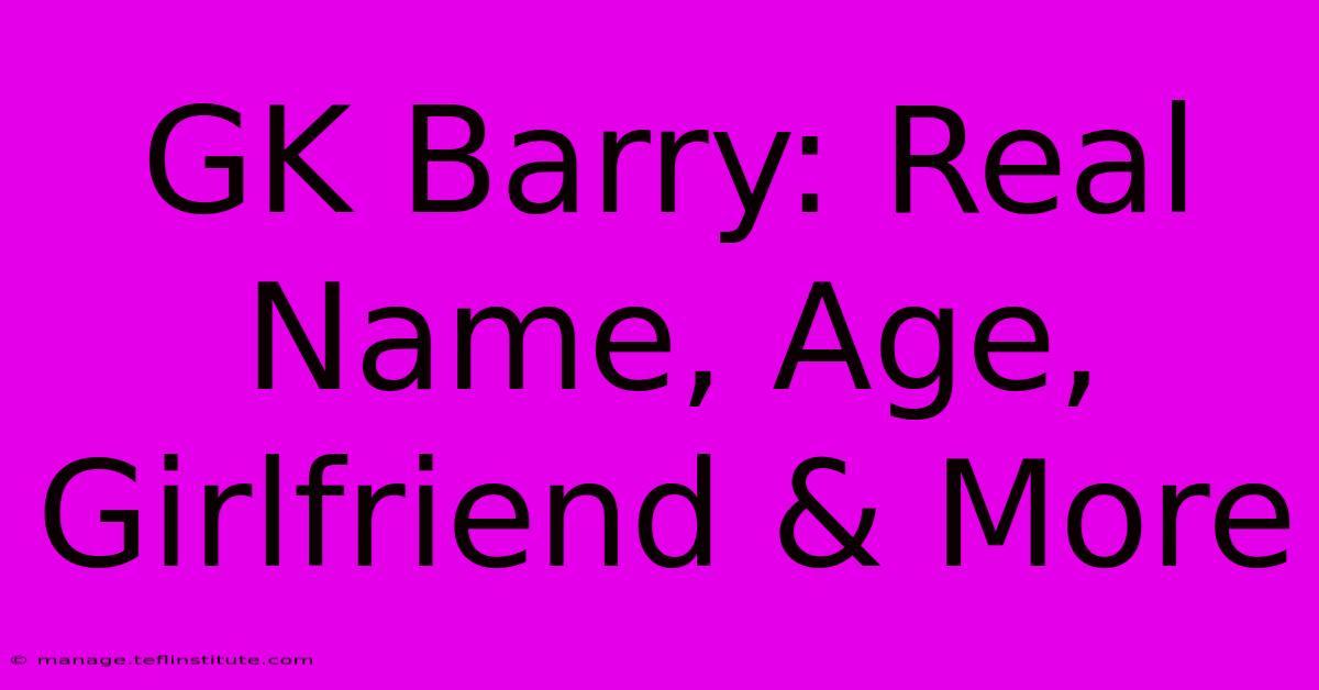 GK Barry: Real Name, Age, Girlfriend & More