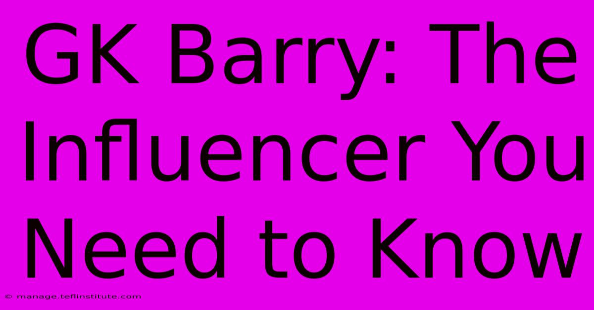 GK Barry: The Influencer You Need To Know