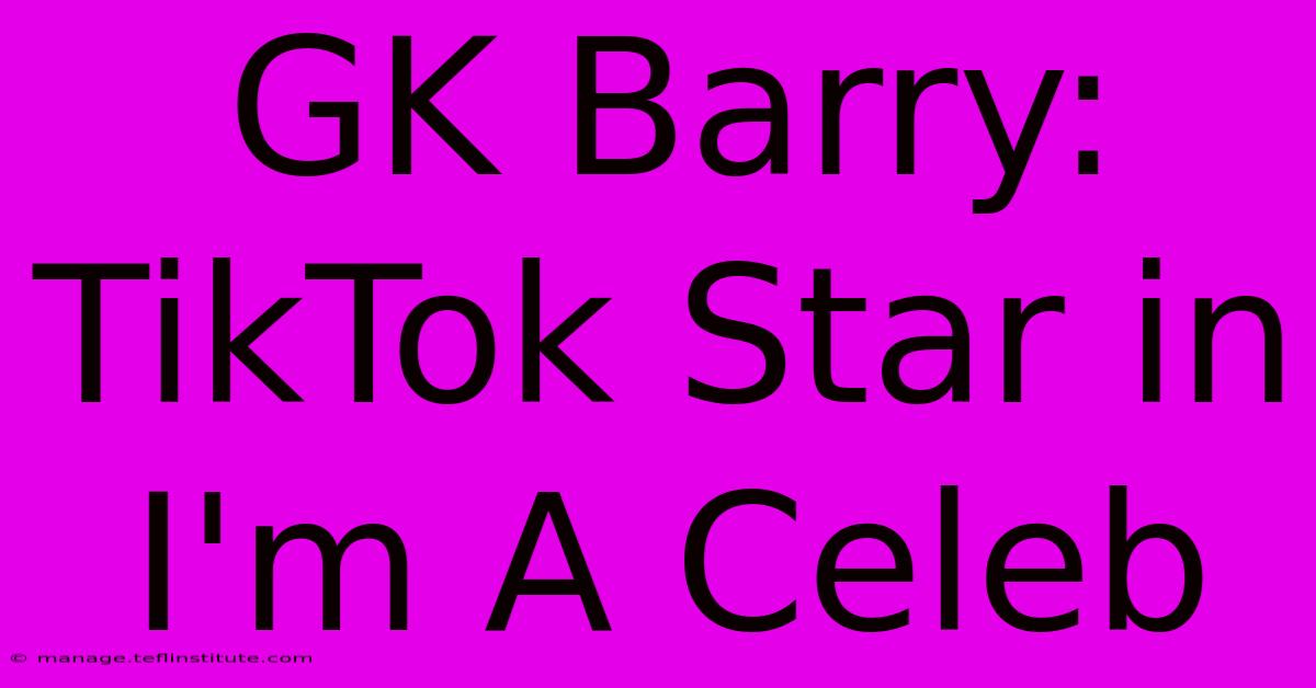 GK Barry: TikTok Star In I'm A Celeb