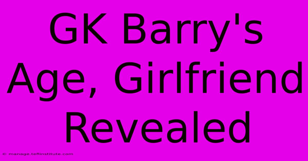 GK Barry's Age, Girlfriend Revealed