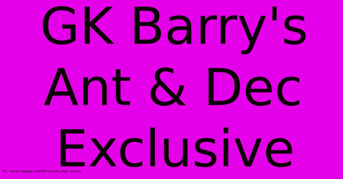 GK Barry's Ant & Dec Exclusive