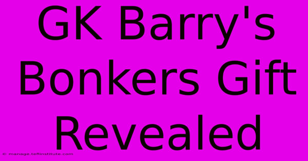 GK Barry's Bonkers Gift Revealed