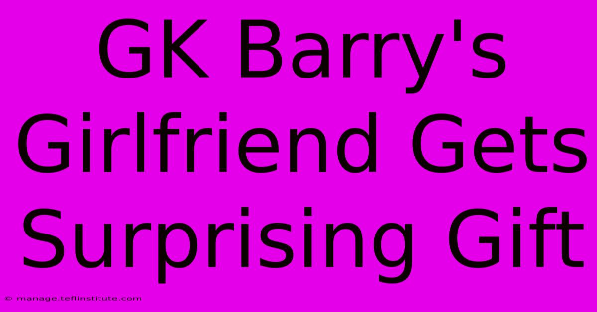 GK Barry's Girlfriend Gets Surprising Gift