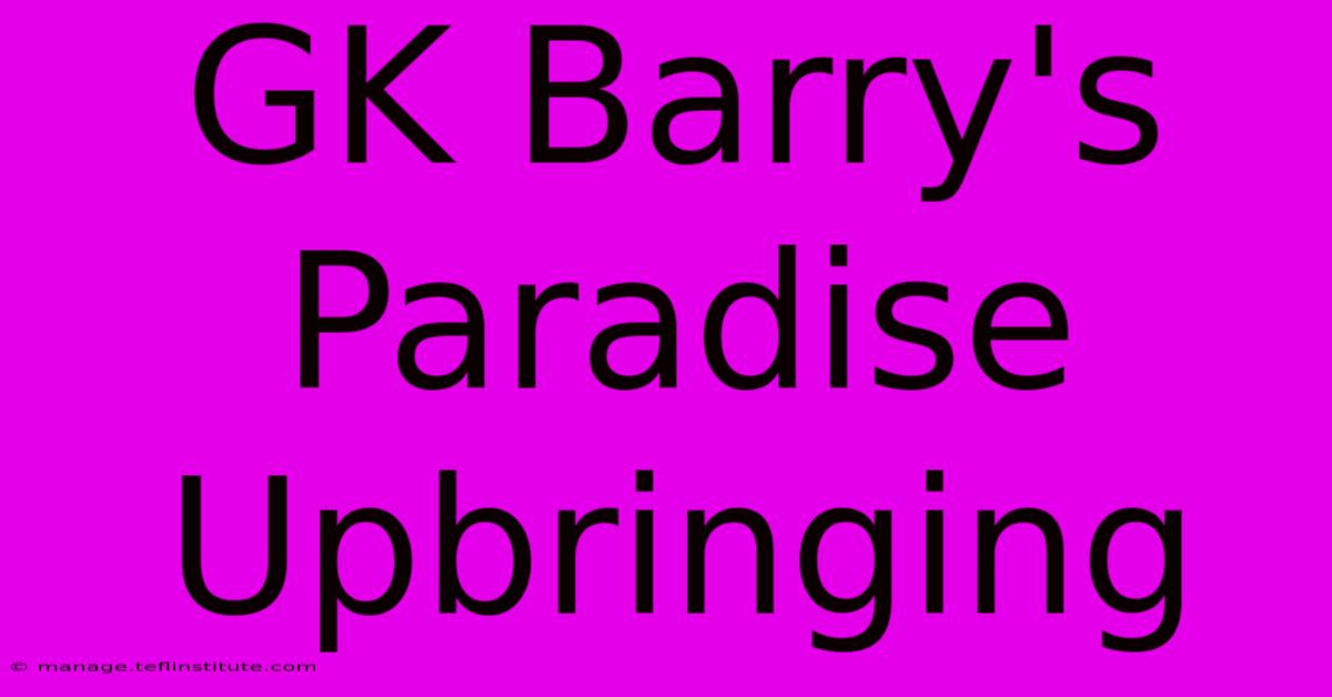 GK Barry's Paradise Upbringing