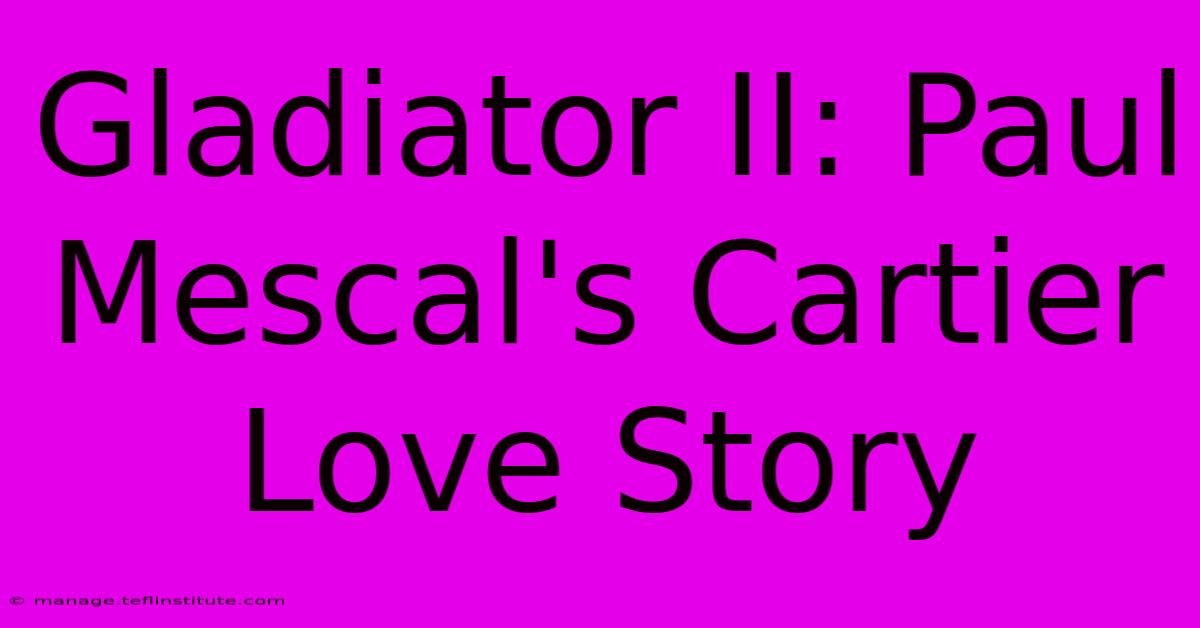 Gladiator II: Paul Mescal's Cartier Love Story