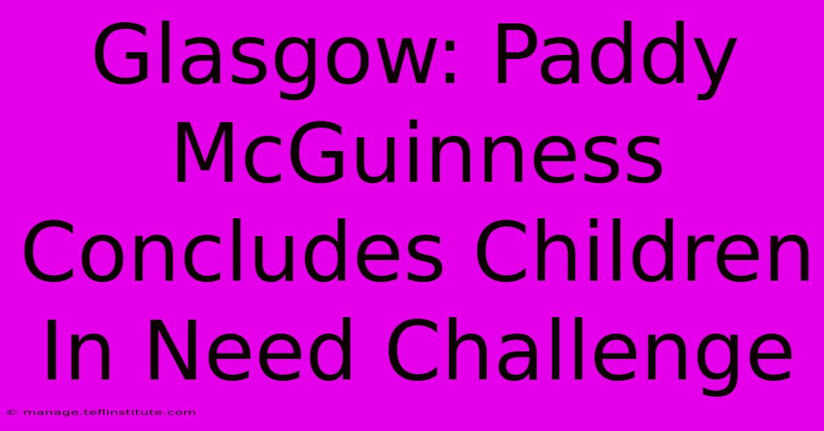 Glasgow: Paddy McGuinness Concludes Children In Need Challenge