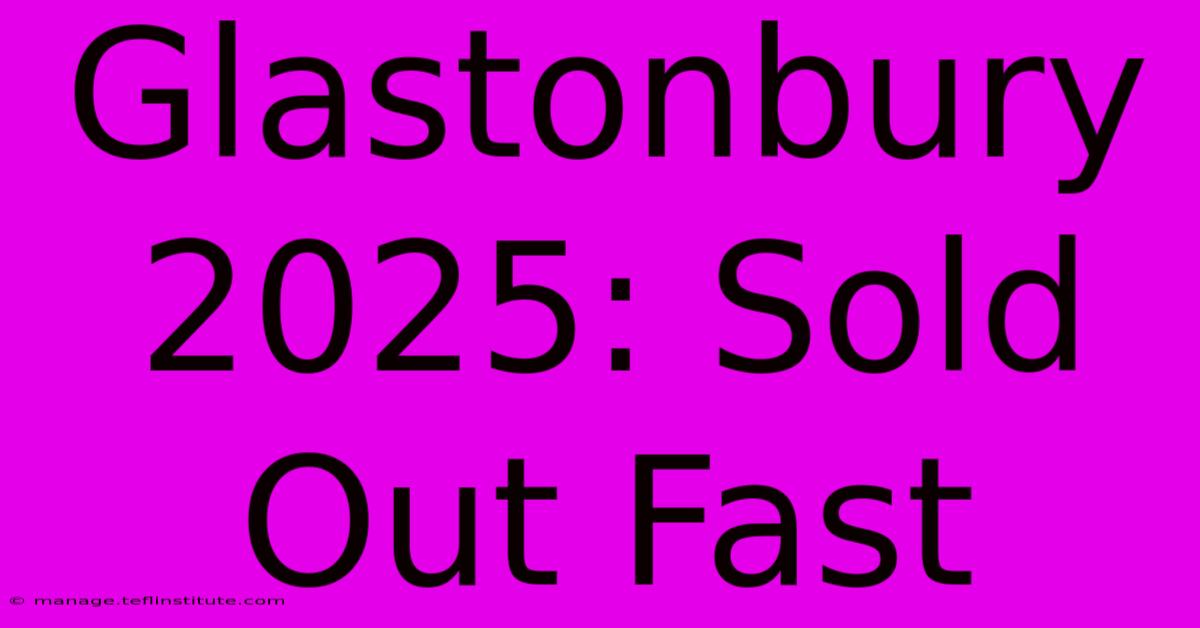 Glastonbury 2025: Sold Out Fast