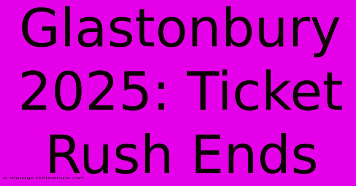 Glastonbury 2025: Ticket Rush Ends