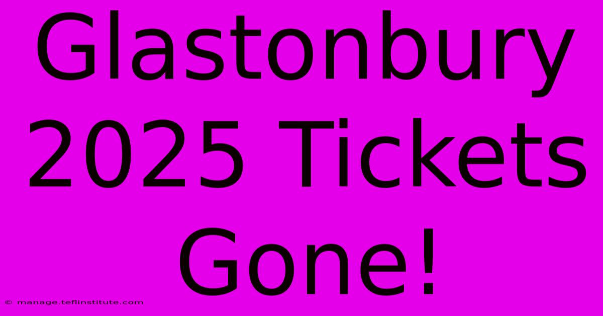 Glastonbury 2025 Tickets Gone!