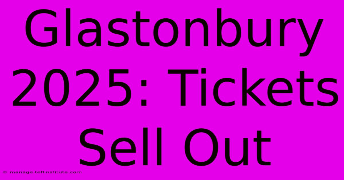 Glastonbury 2025: Tickets Sell Out