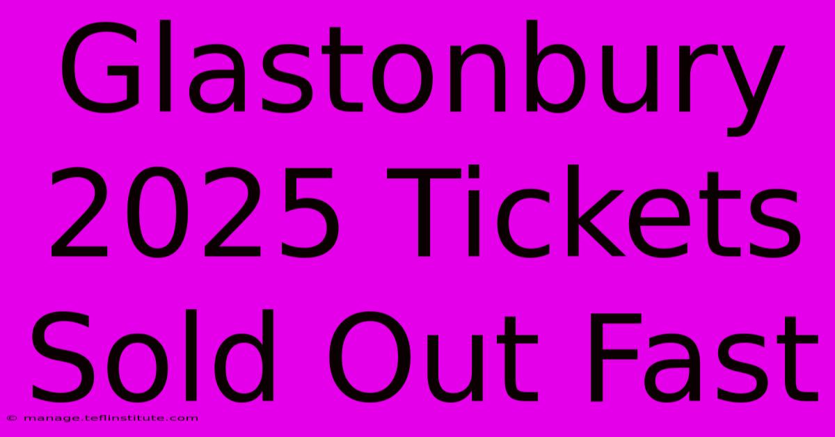 Glastonbury 2025 Tickets Sold Out Fast