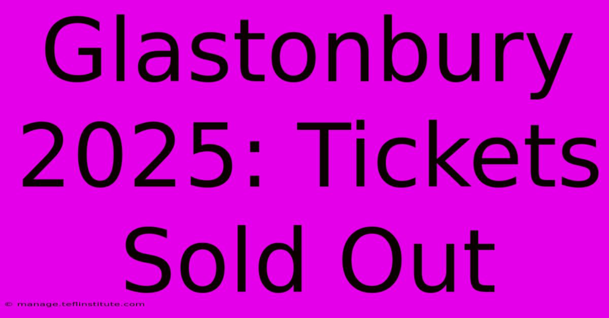 Glastonbury 2025: Tickets Sold Out