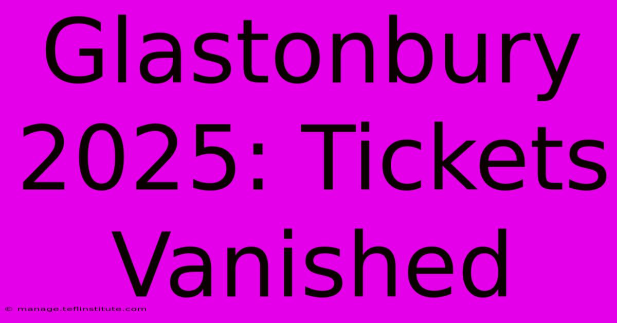 Glastonbury 2025: Tickets Vanished