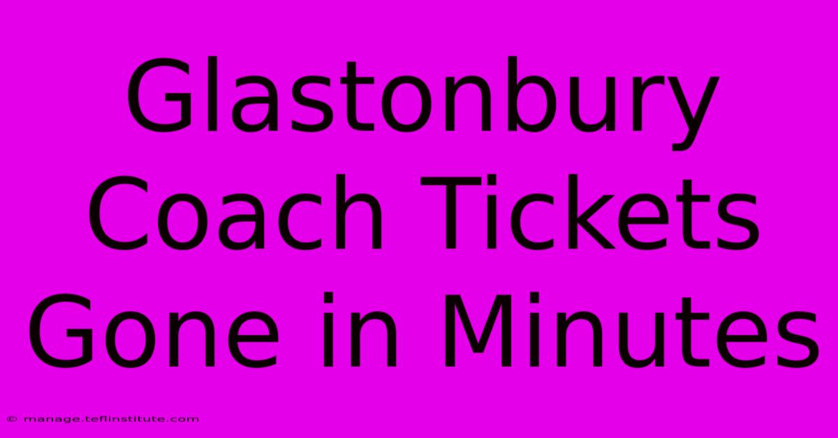 Glastonbury Coach Tickets Gone In Minutes