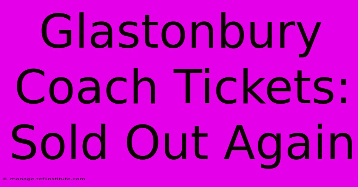 Glastonbury Coach Tickets: Sold Out Again