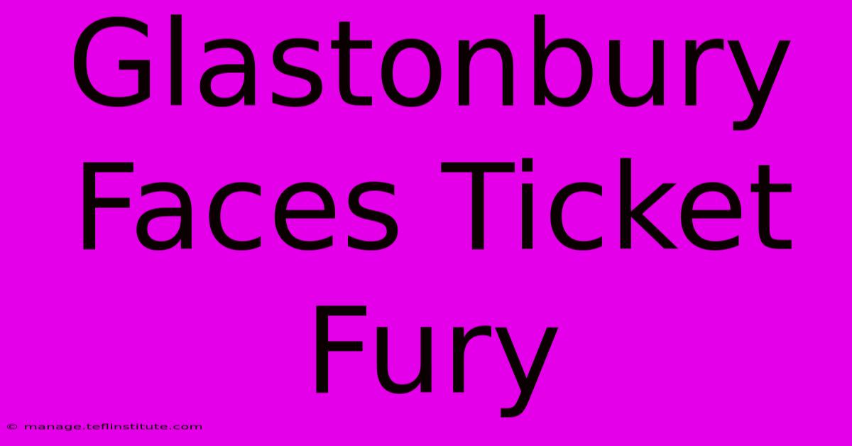 Glastonbury Faces Ticket Fury