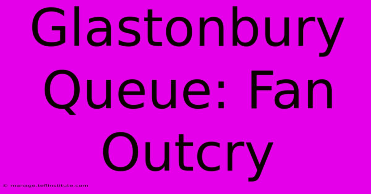 Glastonbury Queue: Fan Outcry