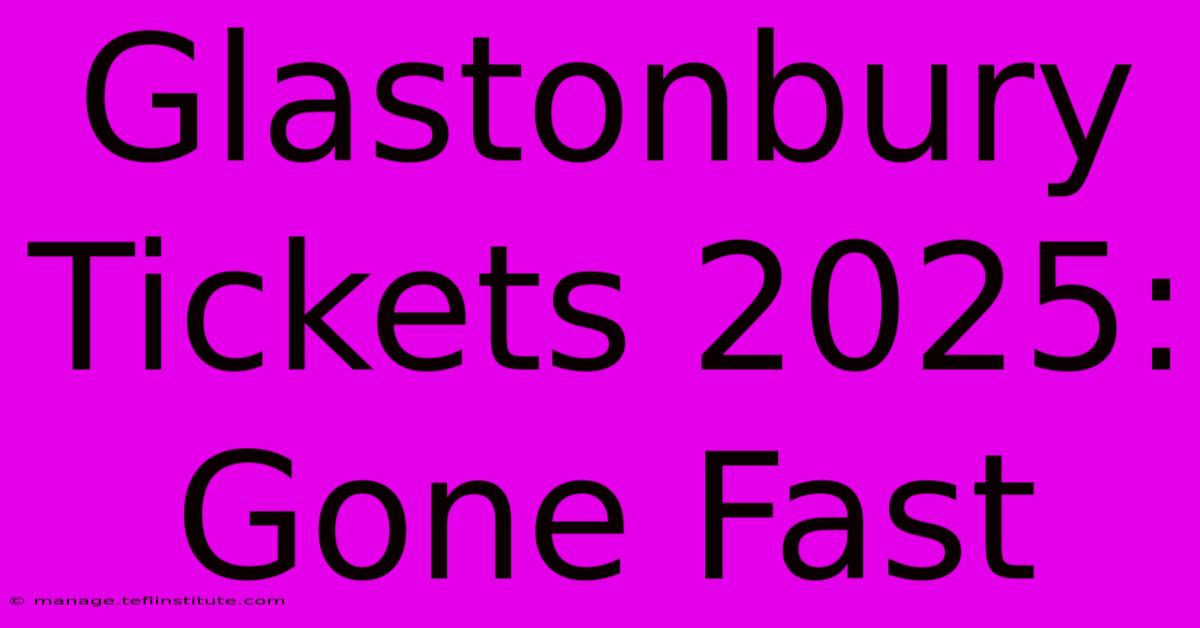 Glastonbury Tickets 2025: Gone Fast