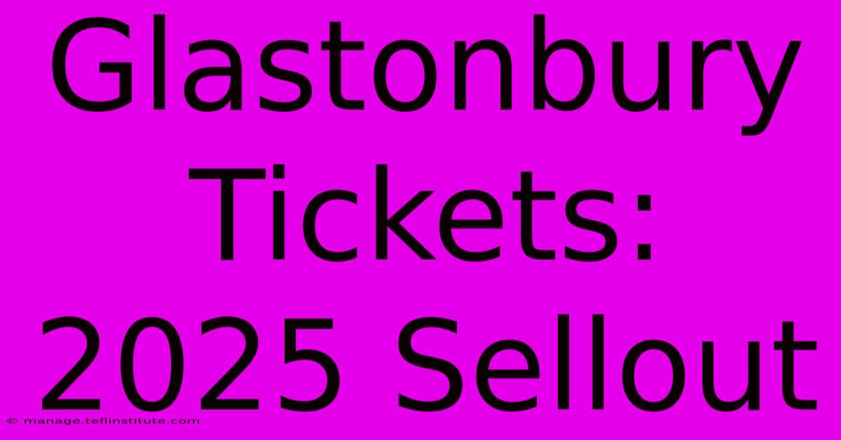 Glastonbury Tickets: 2025 Sellout