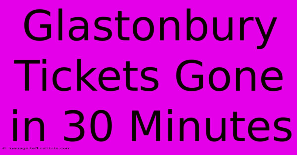 Glastonbury Tickets Gone In 30 Minutes