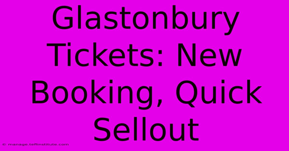 Glastonbury Tickets: New Booking, Quick Sellout