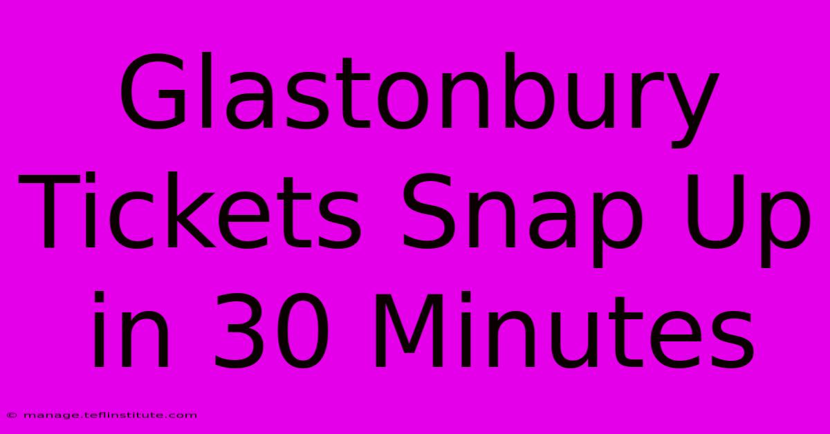 Glastonbury Tickets Snap Up In 30 Minutes