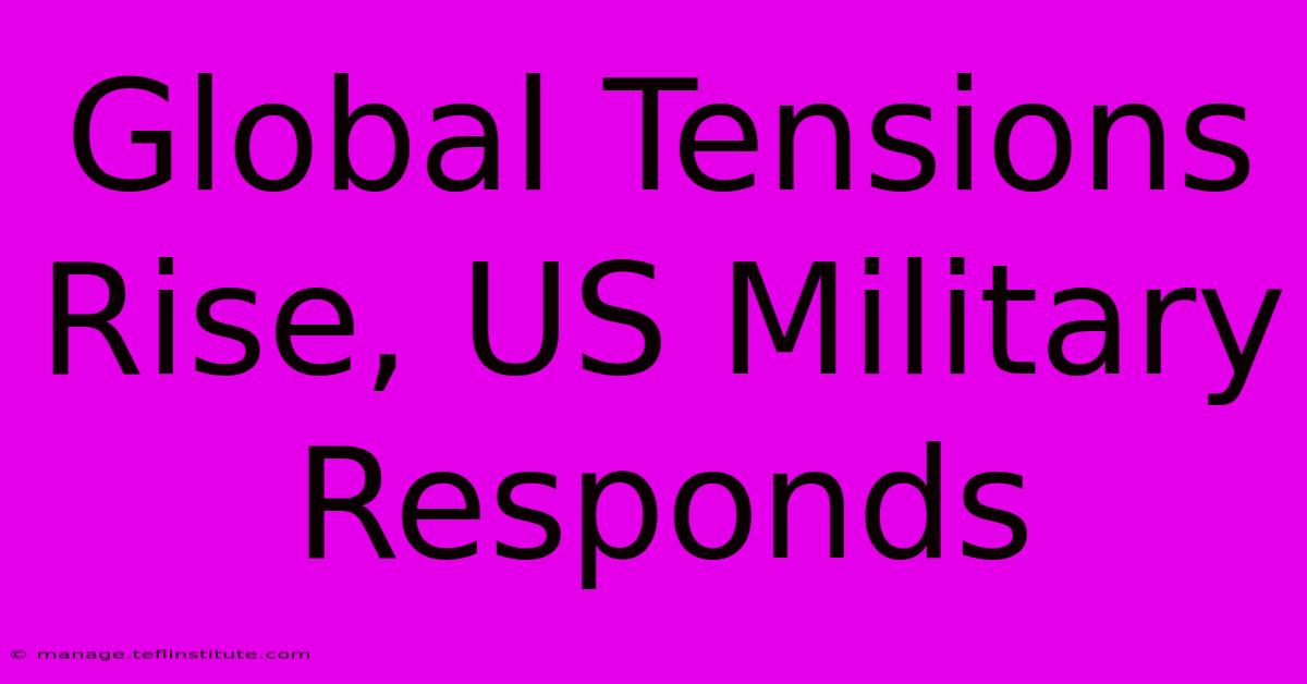 Global Tensions Rise, US Military Responds