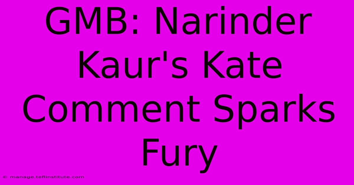 GMB: Narinder Kaur's Kate Comment Sparks Fury