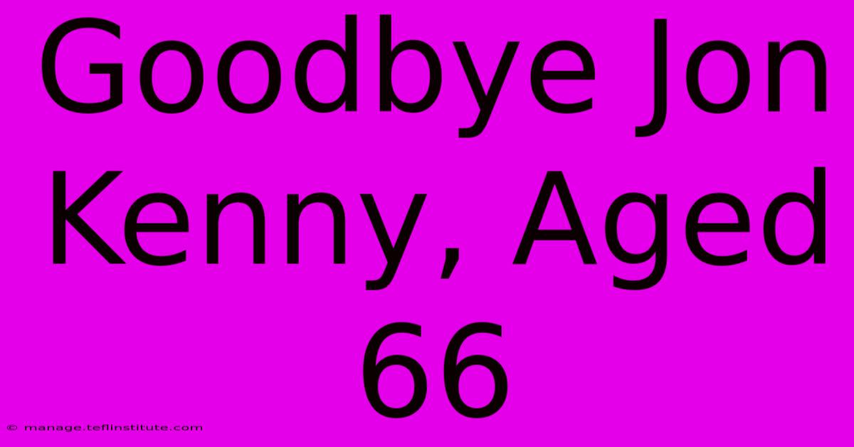 Goodbye Jon Kenny, Aged 66