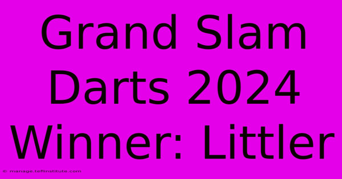 Grand Slam Darts 2024 Winner: Littler