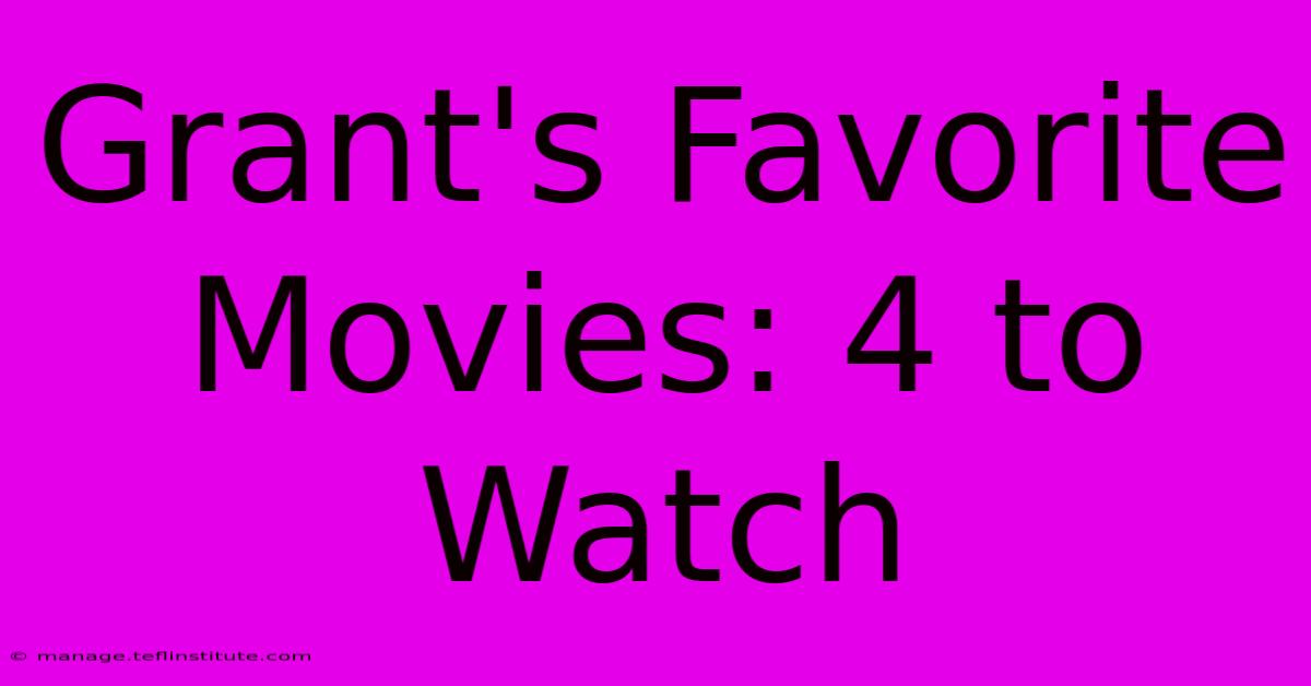 Grant's Favorite Movies: 4 To Watch