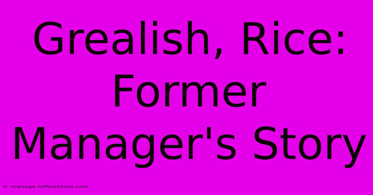 Grealish, Rice: Former Manager's Story