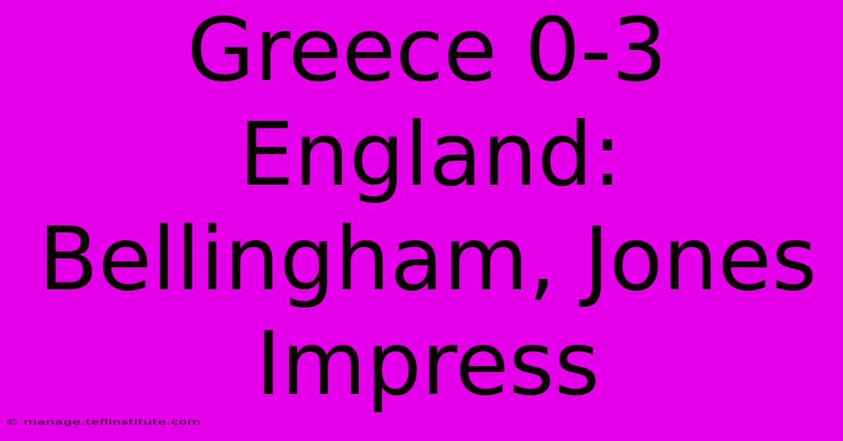 Greece 0-3 England: Bellingham, Jones Impress