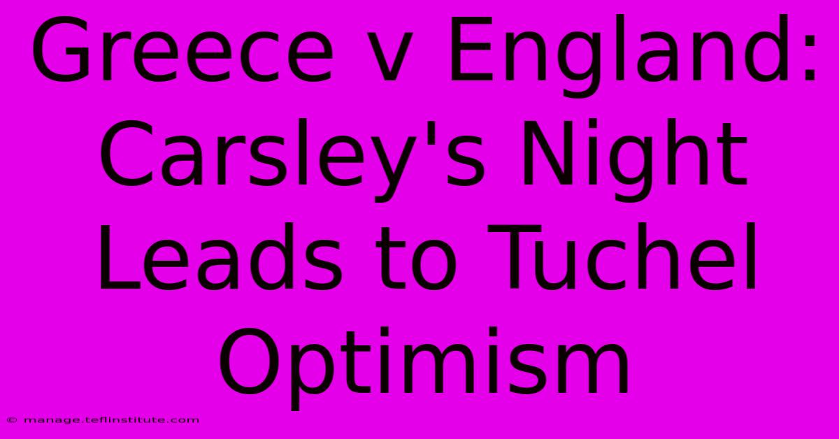 Greece V England: Carsley's Night Leads To Tuchel Optimism 