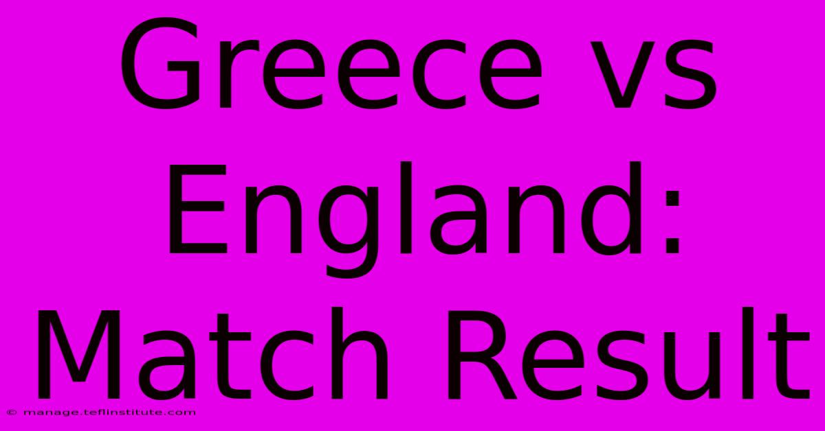 Greece Vs England: Match Result