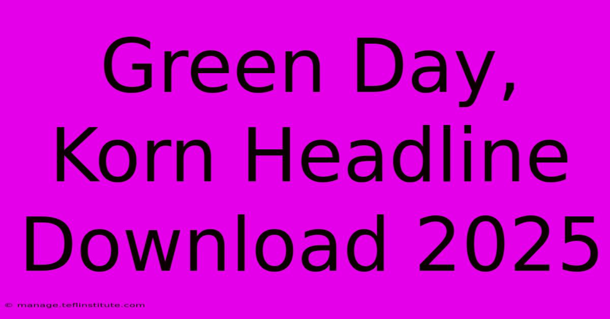 Green Day, Korn Headline Download 2025