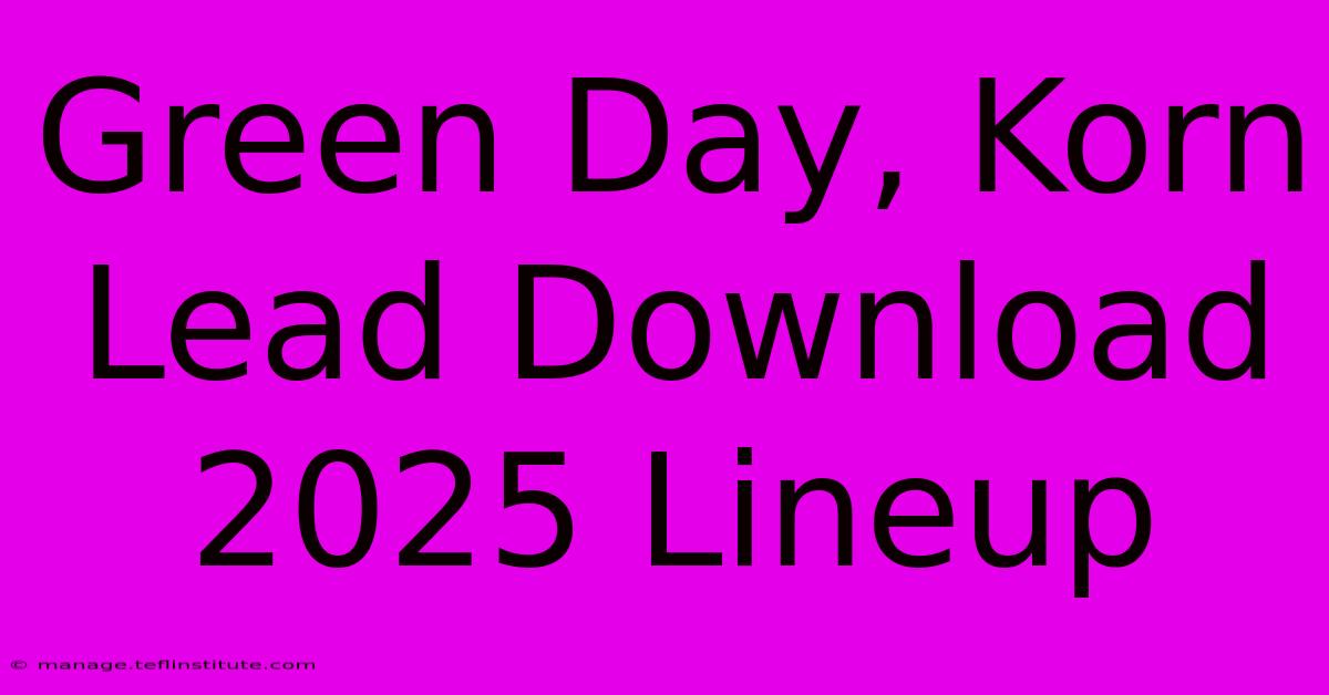 Green Day, Korn Lead Download 2025 Lineup