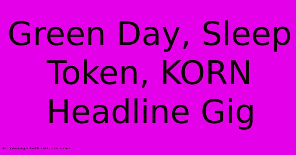 Green Day, Sleep Token, KORN Headline Gig