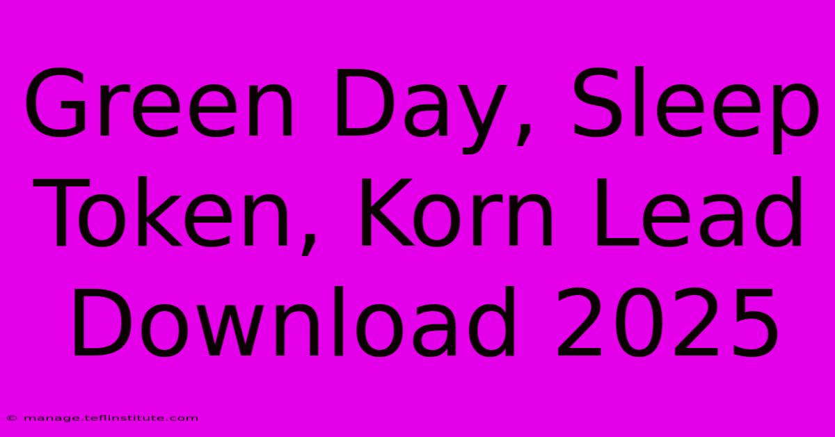 Green Day, Sleep Token, Korn Lead Download 2025