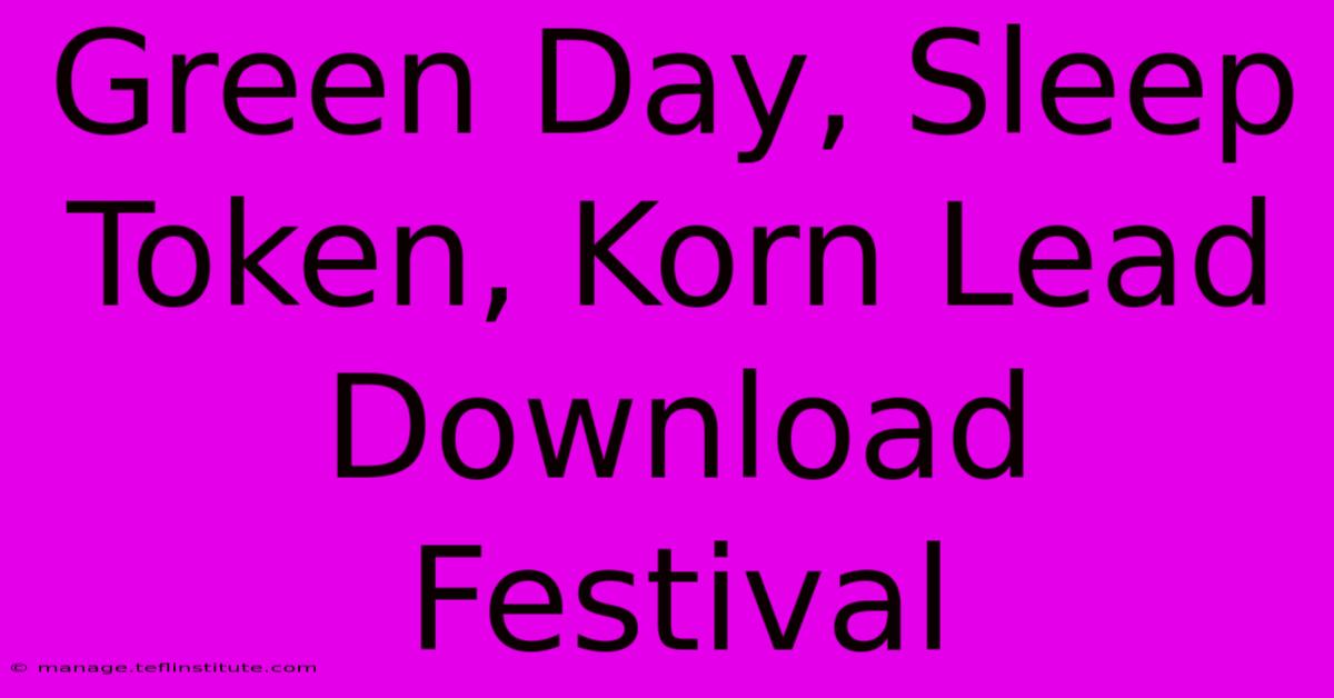 Green Day, Sleep Token, Korn Lead Download Festival