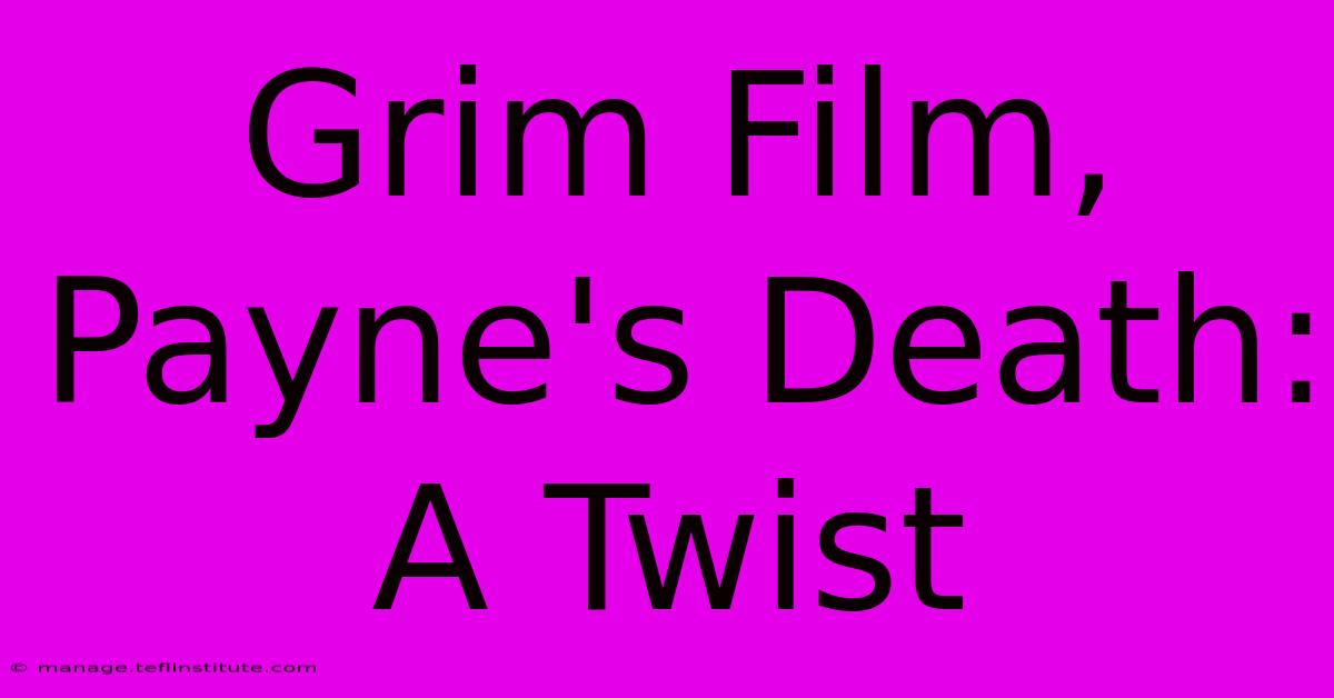 Grim Film, Payne's Death:  A Twist