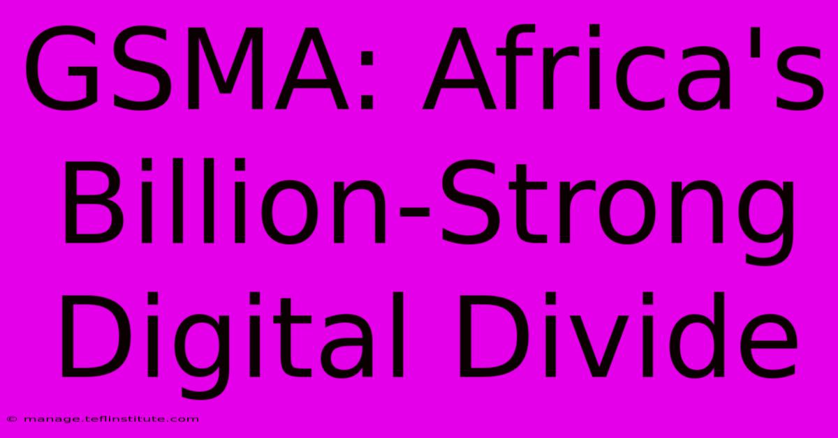 GSMA: Africa's Billion-Strong Digital Divide